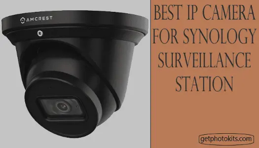 Best IP Camera for Synology Surveillance Stations