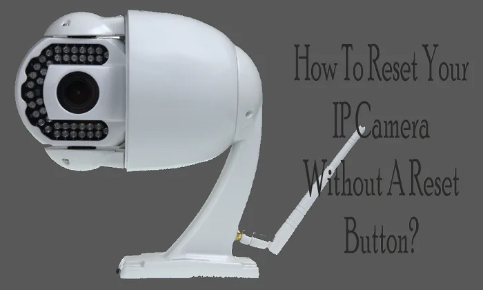 How to Reset Your IP Camera without a Reset Button